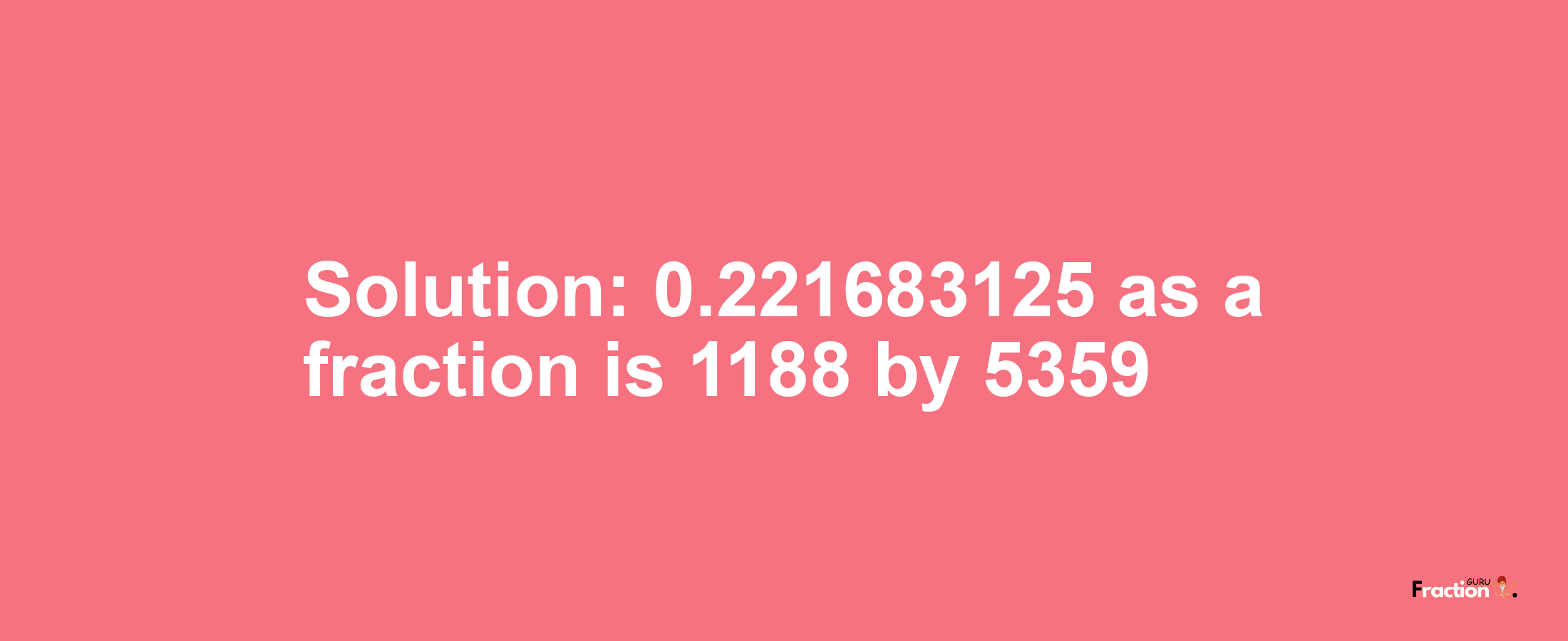 Solution:0.221683125 as a fraction is 1188/5359